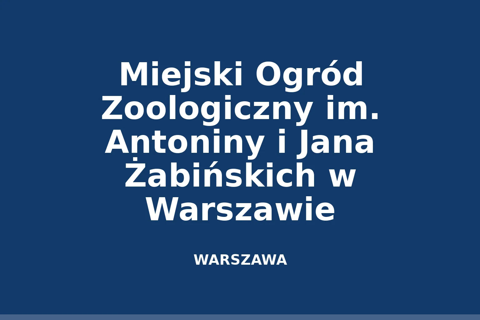 Miejski Ogród Zoologiczny im. Antoniny i Jana Żabińskich w Warszawie