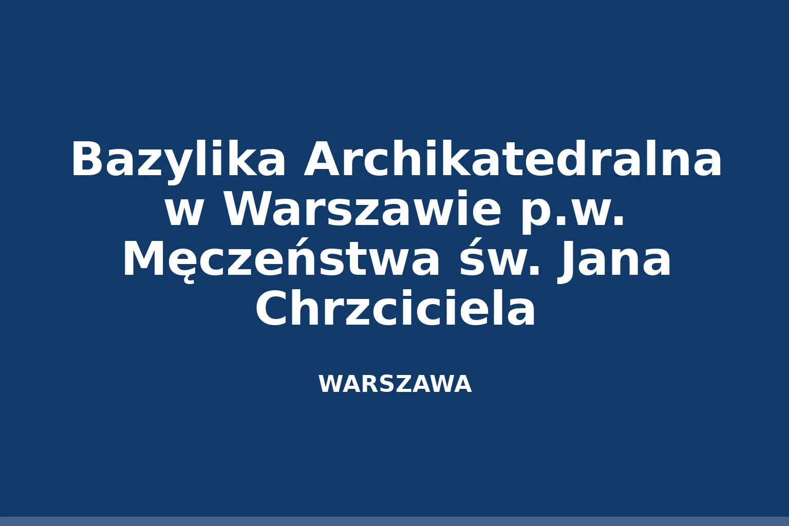 Bazylika Archikatedralna w Warszawie p.w. Męczeństwa św. Jana Chrzciciela